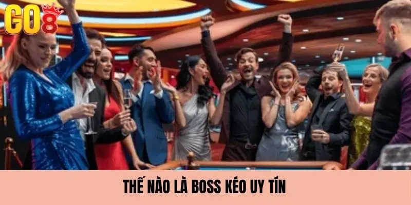 Vai trò của các boss kéo uy tín là gì?