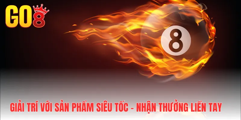 Giải trí với sản phẩm siêu tốc - Nhận thưởng liền tay mỗi ngày